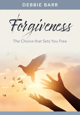 Le pardon : Le choix qui libère - Forgiveness: The Choice That Sets You Free