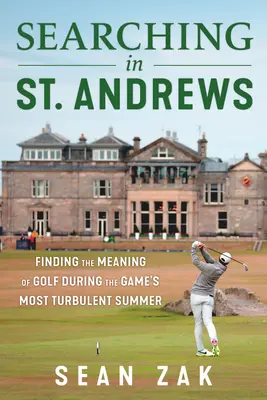 A la recherche de St. Andrews : Trouver le sens du golf au cours de l'été le plus tumultueux du jeu - Searching in St. Andrews: Finding the Meaning of Golf During the Game's Most Turbulent Summer
