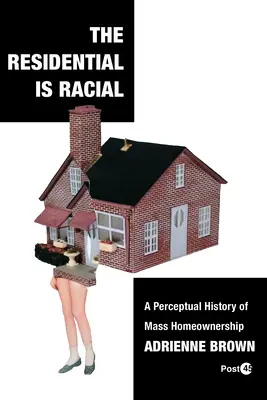 Le résidentiel est racial : Une histoire perceptuelle de l'accession massive à la propriété - The Residential Is Racial: A Perceptual History of Mass Homeownership