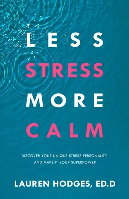 Moins de stress, plus de calme : Découvrez votre personnalité unique face au stress et faites-en votre superpouvoir - Less Stress, More Calm: Discover Your Unique Stress Personality and Make It Your Superpower