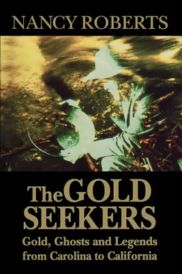 Les chercheurs d'or : L'or, les fantômes et les légendes de la Caroline à la Californie - The Gold Seekers: Gold, Ghosts and Legends from Carolina to California