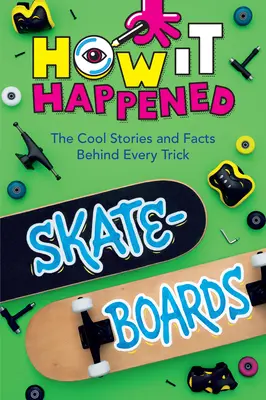 Comment ça s'est passé ! Skateboards : Les histoires et les faits qui se cachent derrière chaque astuce - How It Happened! Skateboards: The Cool Stories and Facts Behind Every Trick