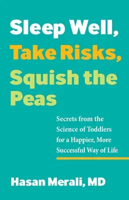 Dormez bien, prenez des risques, écrasez les petits pois : Les secrets de la science des tout-petits pour une vie plus heureuse et plus réussie - Sleep Well, Take Risks, Squish the Peas: Secrets from the Science of Toddlers for a Happier, More Successful Way of Life