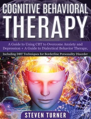 La thérapie cognitivo-comportementale : Guide d'utilisation de la TCC pour surmonter l'anxiété et la dépression + Guide de la thérapie comportementale dialectique, y compris DBT Techn - Cognitive Behavioral Therapy: A Guide to Using CBT to Overcome Anxiety and Depression + A Guide to Dialectical Behavior Therapy, Including DBT Techn