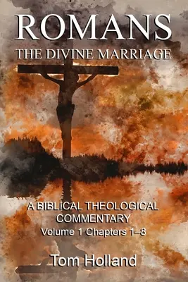 Romains : Le mariage divin, Volume 1 Chapitres 1-8 : Commentaire biblique théologique, deuxième édition révisée - Romans: The Divine Marriage, Volume 1 Chapters 1-8: A Biblical Theological Commentary, Second Edition Revised