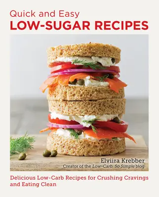 Quick and Easy Low Sugar Recipes (Recettes rapides et faciles à faible teneur en sucre) : Les recettes délicieuses à faible teneur en glucides pour écraser les fringales et manger sainement - Quick and Easy Low Sugar Recipes: Delicious Low-Carb Recipes for Crushing Cravings and Eating Clean