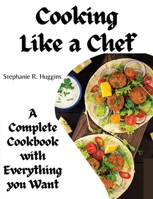 Cuisiner comme un chef : un livre de cuisine complet avec tout ce que vous voulez : Un livre de cuisine complet avec tout ce que vous voulez - Cooking Like a Chef: A Complete Cookbook with Everything you Want: A Complete Coobook with Everything you Want