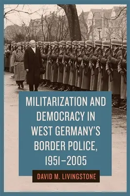 Militarisation et démocratie dans la police des frontières de l'Allemagne de l'Ouest, 1951-2005 - Militarization and Democracy in West Germany's Border Police, 1951-2005