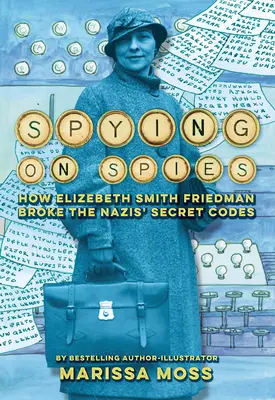 Espionner les espions : comment Elizebeth Smith Friedman a percé les codes secrets des nazis - Spying on Spies: How Elizebeth Smith Friedman Broke the Nazis' Secret Codes