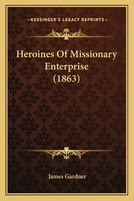 Héroïnes de l'entreprise missionnaire - Heroines Of Missionary Enterprise