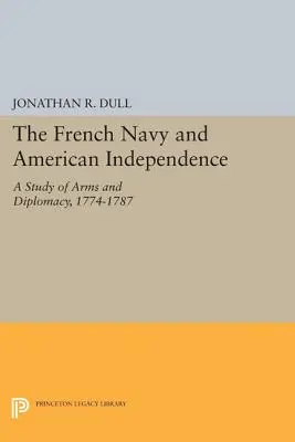 La marine française et l'indépendance américaine : Une étude des armes et de la diplomatie, 1774-1787 - The French Navy and American Independence: A Study of Arms and Diplomacy, 1774-1787