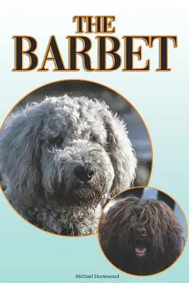 Le Barbet : Un guide complet et détaillé pour les débutants : L'achat, la possession, la santé, le toilettage, le dressage, l'obéissance, la compréhension - The Barbet: A Complete and Comprehensive Beginners Guide To: Buying, Owning, Health, Grooming, Training, Obedience, Understanding