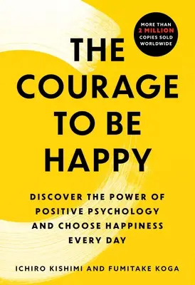 Le courage d'être heureux : Découvrez la puissance de la psychologie positive et choisissez le bonheur au quotidien - The Courage to Be Happy: Discover the Power of Positive Psychology and Choose Happiness Every Day