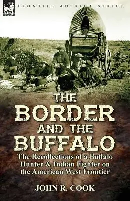 La frontière et le buffle : les souvenirs d'un chasseur de buffles et d'un combattant indien sur la frontière de l'Ouest américain - The Border and the Buffalo: the Recollections of a Buffalo Hunter & Indian Fighter on the American West Frontier