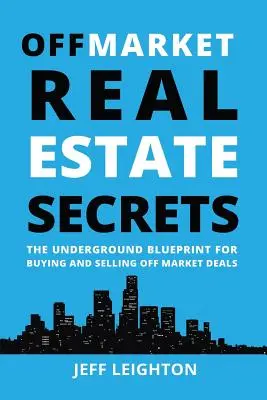 Les secrets de l'immobilier hors marché : Les secrets de l'immobilier hors marché : le plan souterrain pour acheter et vendre des affaires hors marché - Off Market Real Estate Secrets: The Underground Blueprint for Buying and Selling Off Market Deals