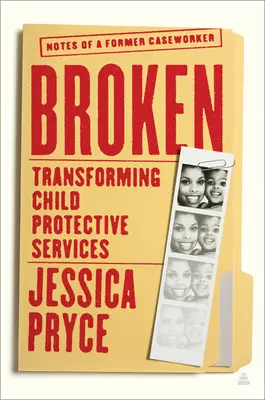 Broken : Transformer les services de protection de l'enfance - Notes d'une ancienne assistante sociale - Broken: Transforming Child Protective Services--Notes of a Former Caseworker