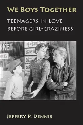 Nous, les garçons, ensemble : L'amour des adolescents avant la peur des filles - We Boys Together: Teenagers in Love Before Girl-Craziness