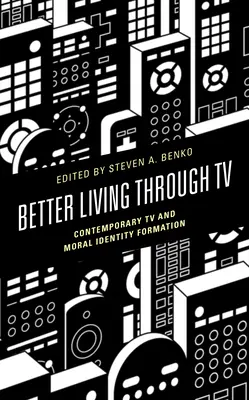 Mieux vivre à la télévision : La télévision contemporaine et la formation de l'identité morale - Better Living through TV: Contemporary TV and Moral Identity Formation