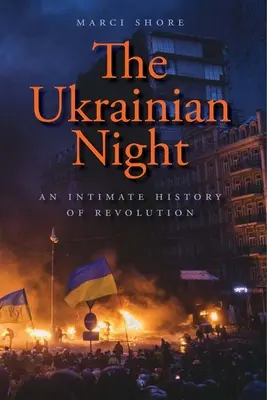 La nuit ukrainienne : Une histoire intime de la révolution - The Ukrainian Night: An Intimate History of Revolution
