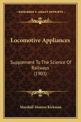 Locomotive Appliances : Supplément à la science des chemins de fer - Locomotive Appliances: Supplement To The Science Of Railways