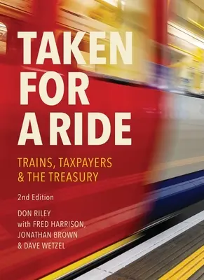 Taken for a Ride : Taxpayers, Trains and Hm Treasury (Les contribuables, les trains et le Trésor public) - Taken for a Ride: Taxpayers, Trains and Hm Treasury