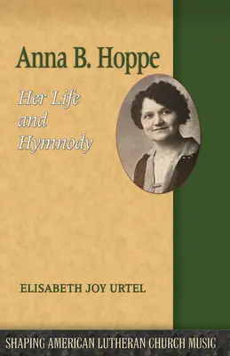 Anna B. Hoppe : sa vie et son hymne - Anna B. Hoppe: Her Life and Hymnody
