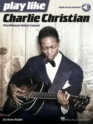 Jouer comme Charlie Christian : L'ultime leçon de guitare - Livre avec pistes audio en ligne par Dave Rubin - Play Like Charlie Christian: The Ultimate Guitar Lesson - Book with Online Audio Tracks by Dave Rubin