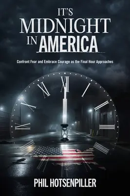 Il est minuit en Amérique : Affronter la peur et embrasser le courage à l'approche de la dernière heure - It's Midnight in America: Confront Fear and Embrace Courage as the Final Hour Approaches