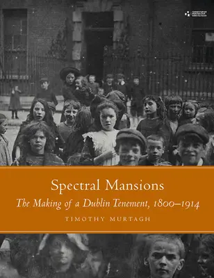 Spectral Mansions : La construction d'un immeuble à Dublin, 1800-1914 - Spectral Mansions: The Making of a Dublin Tenement, 1800-1914