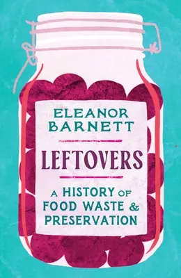 Les restes : Une histoire du gaspillage et de la conservation des aliments - Leftovers: A History of Food Waste and Preservation