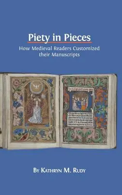 La piété en pièces détachées : Comment les lecteurs médiévaux personnalisaient leurs manuscrits - Piety in Pieces: How Medieval Readers Customized their Manuscripts