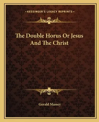 Le double Horus ou Jésus et le Christ - The Double Horus Or Jesus And The Christ