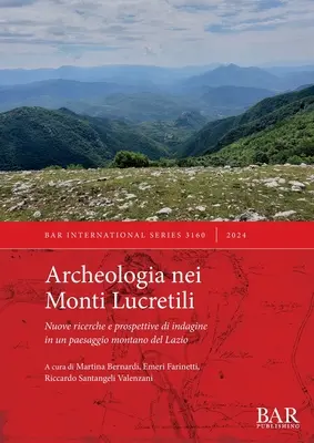 Archeologia nei Monti Lucretili : Nuove ricerche e prospettive di indagine in un paesaggio montano del Lazio - Archeologia nei Monti Lucretili: Nuove ricerche e prospettive di indagine in un paesaggio montano del Lazio
