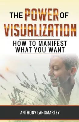 Le pouvoir de la visualisation : Comment manifester ce que vous voulez - The Power of Visualization: How to Manifest What You Want