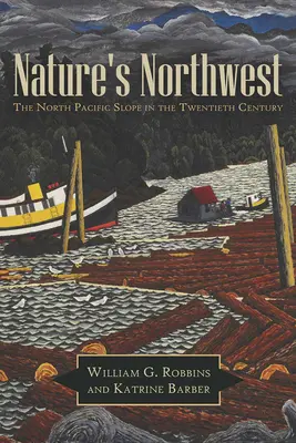 Le Nord-Ouest de la nature : Le versant nord du Pacifique au vingtième siècle - Nature's Northwest: The North Pacific Slope in the Twentieth Century