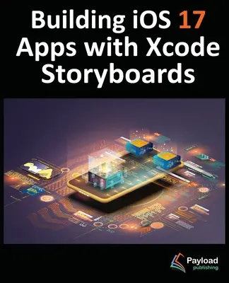 Construire des applications iOS 17 avec Xcode Storyboards : Développer des applications iOS 17 avec Xcode 15 et Swift - Building iOS 17 Apps with Xcode Storyboards: Develop iOS 17 Apps with Xcode 15 and Swift