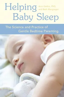 Aider bébé à dormir : La science et la pratique de l'éducation douce au moment du coucher - Helping Baby Sleep: The Science and Practice of Gentle Bedtime Parenting