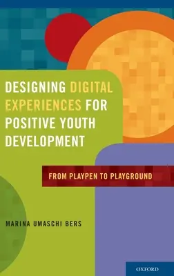 Concevoir des expériences numériques pour le développement positif des jeunes : Du parc au terrain de jeu - Designing Digital Experiences for Positive Youth Development: From Playpen to Playground